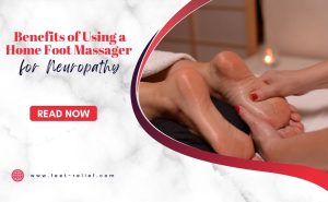 Benefits of Using a Home Foot Massager for Neuropathy