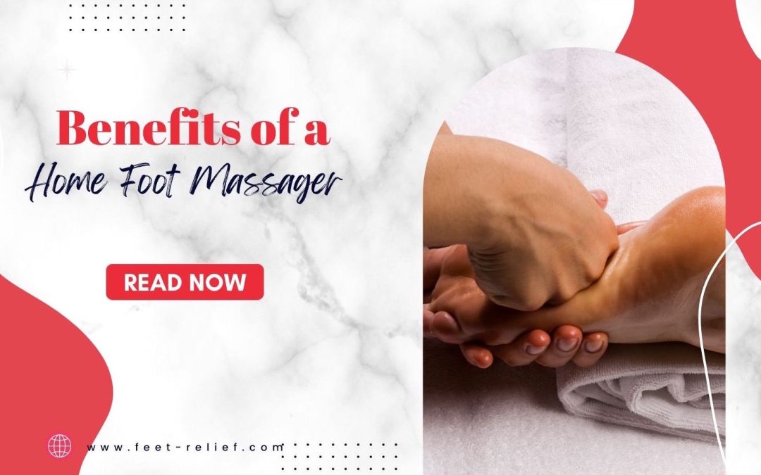 Benefits of a Home Foot Massager