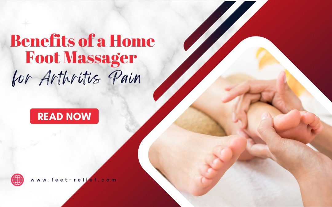Benefits of a Home Foot Massager for Arthritis Pain