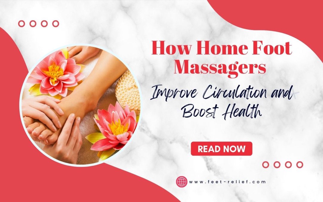 How Home Foot Massagers Improve Circulation and Boost Health