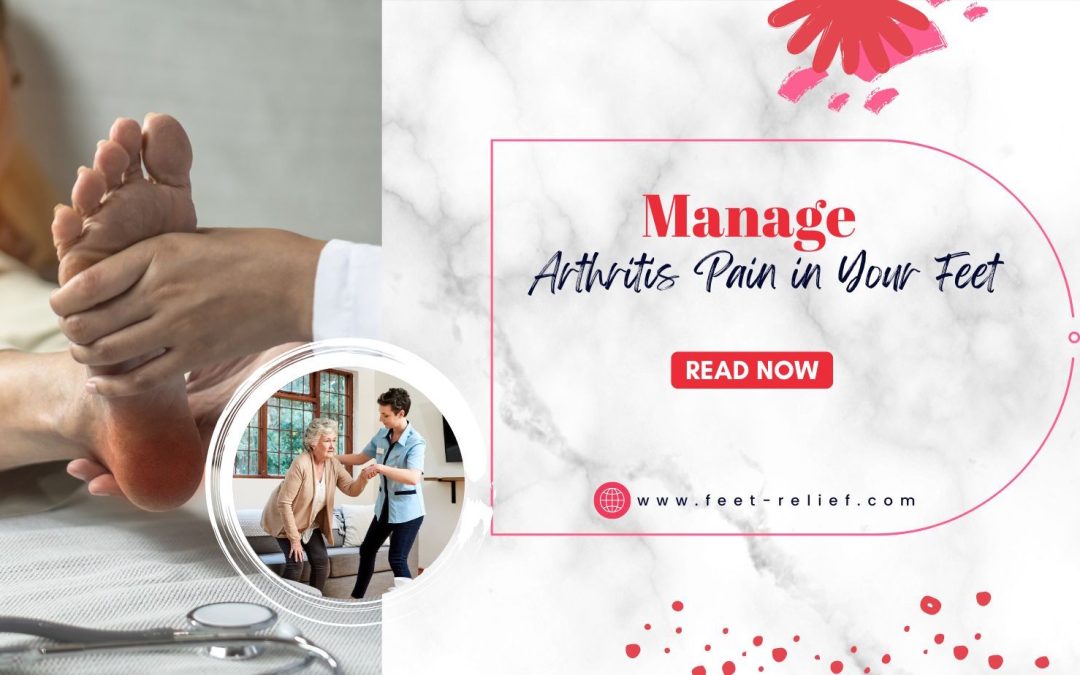 Manage Arthritis Pain in Your Feet Feet Relief