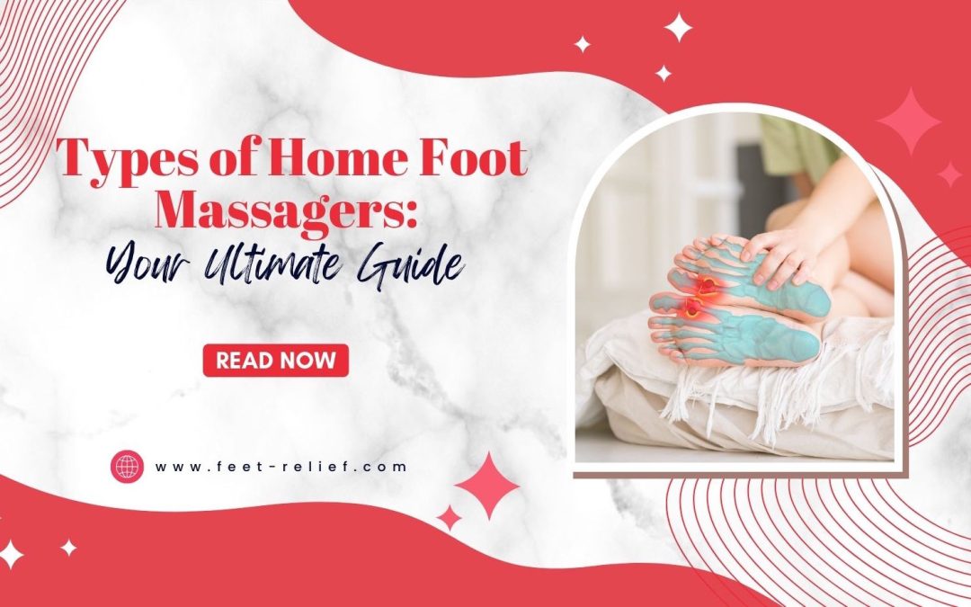 Types of Home Foot Massagers: Your Ultimate Guide