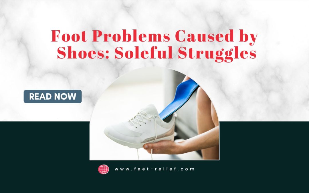 Foot Problems Caused by Shoes: Soleful Struggles
