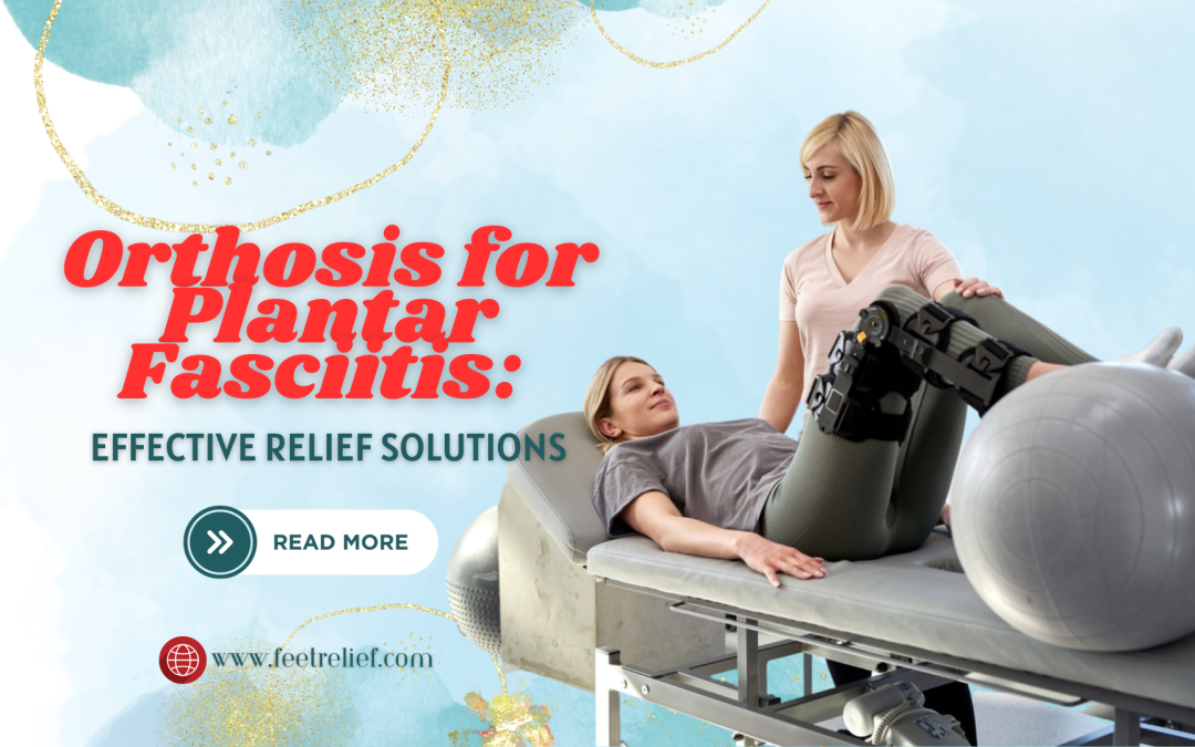 Orthosis for Plantar Fasciitis: Effective Relief Solutions