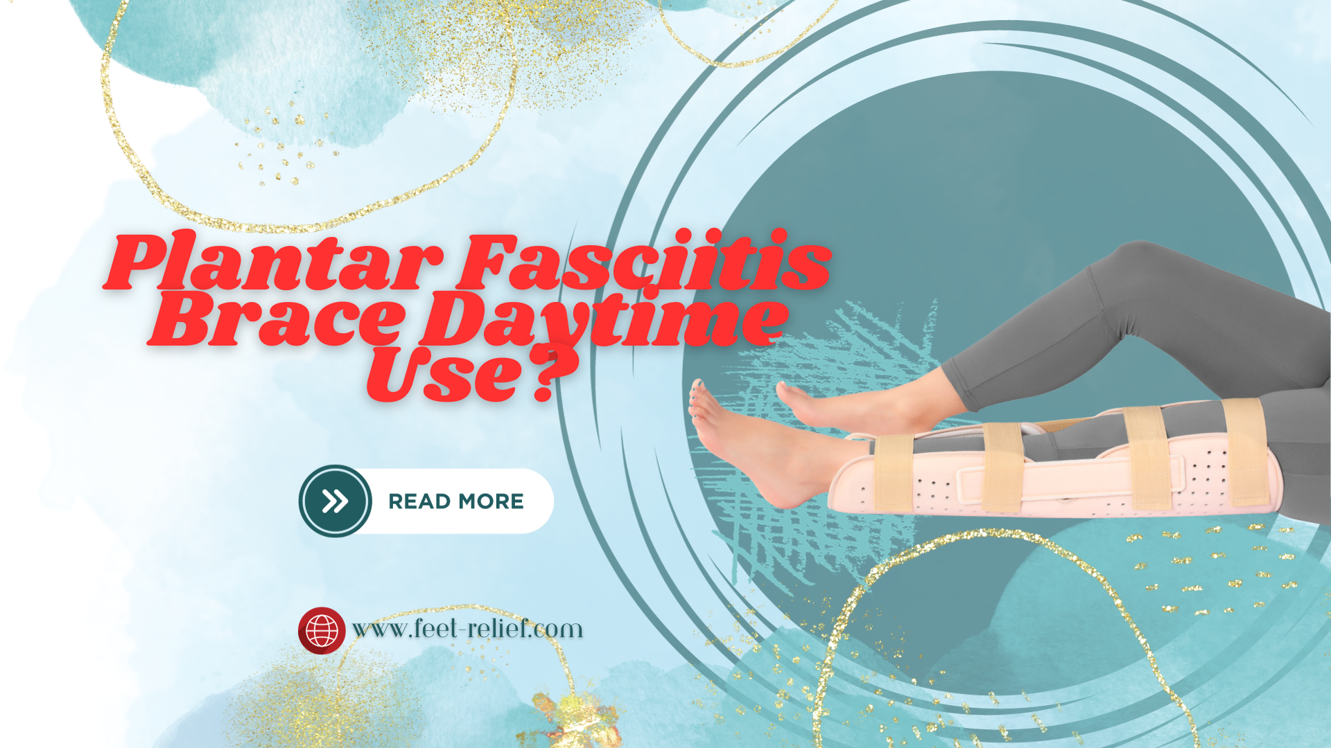 Plantar Fasciitis Brace Daytime Use? - Feet Relief