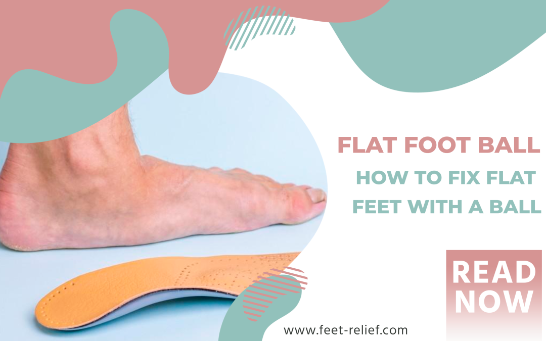 Flat Foot Ball: How to Fix Flat Feet with a Ball