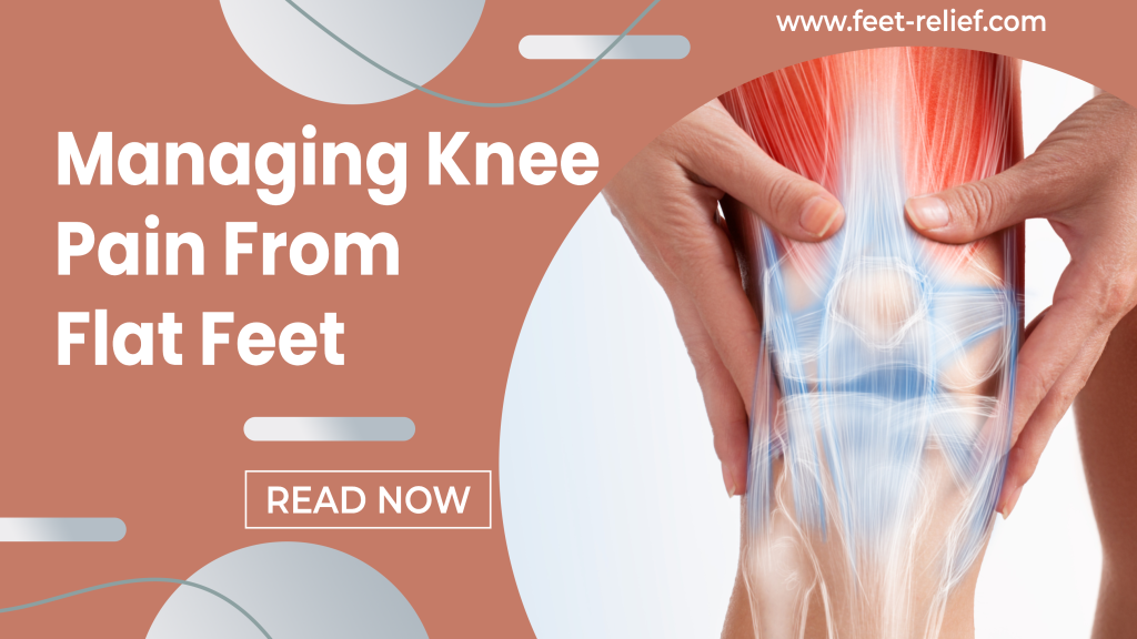 Managing Knee Pain From Flat Feet Feet Relief