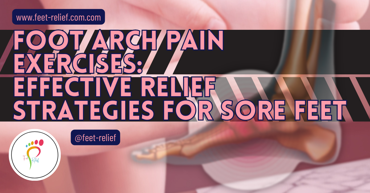 Foot Arch Pain Exercises Effective Relief Strategies for Sore Feet Feet Relief