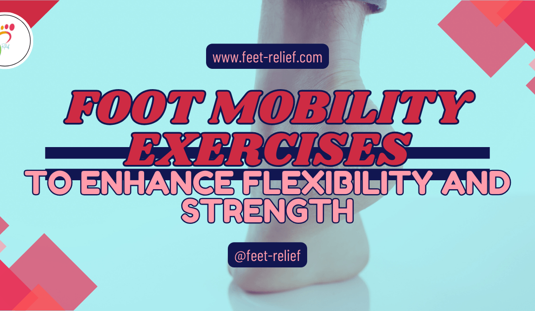 Foot Mobility Exercises to Enhance Flexibility and Strength