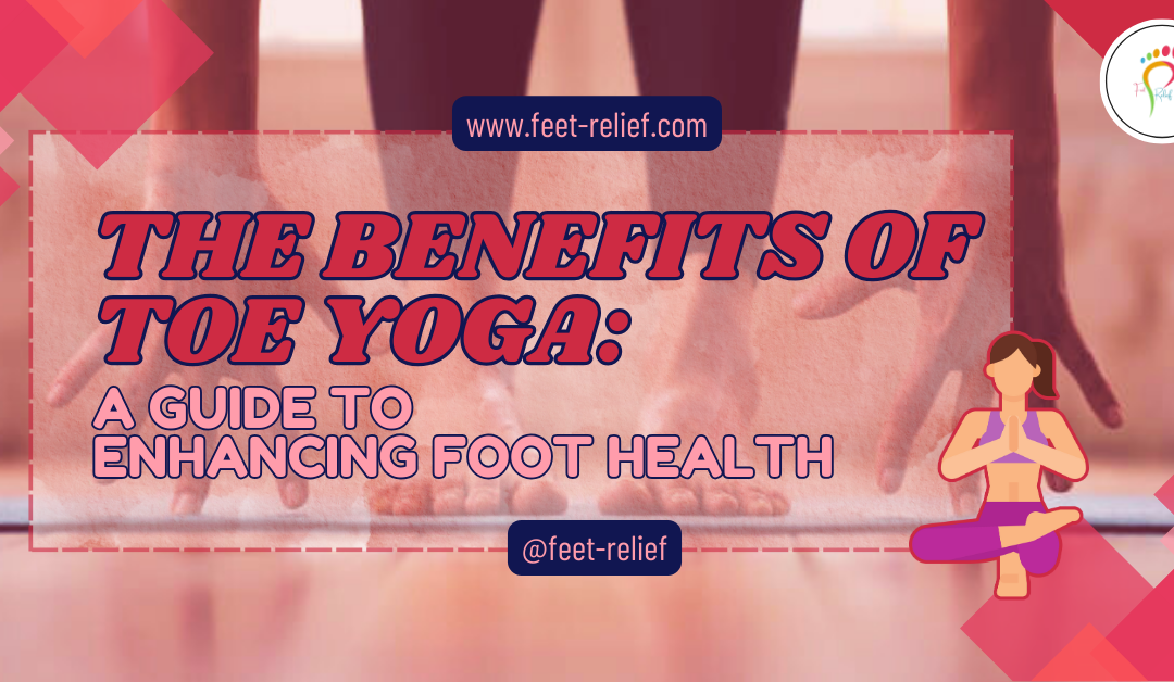 The Benefits of Toe Yoga: A Guide to Enhancing Foot Health